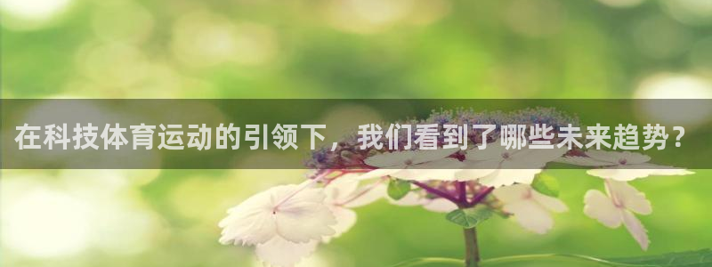 在科技体育运动的引领下，我们看到了哪些未来趋势？